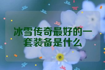 冰雪传奇最好的一套装备是什么