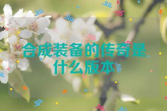 合成装备的传奇是什么版本