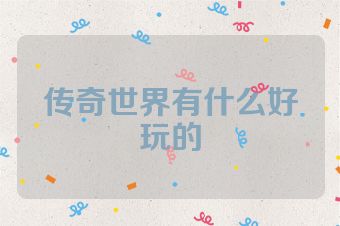 传奇世界有什么好玩的