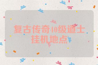 复古传奇40级道士挂机地点