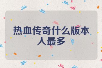 热血传奇什么版本人最多