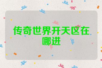 传奇世界开天区在哪进