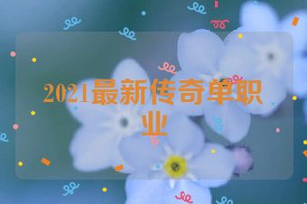 2021最新传奇单职业