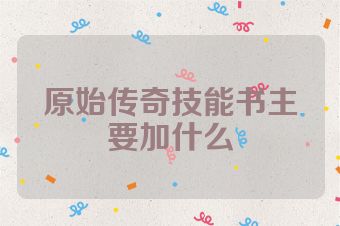 原始传奇技能书主要加什么