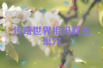 传奇世界祖玛教主巢穴