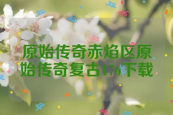 原始传奇赤焰区原始传奇复古176下载