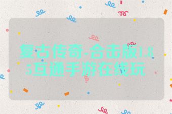 复古传奇-合击版1.85互通手游在线玩