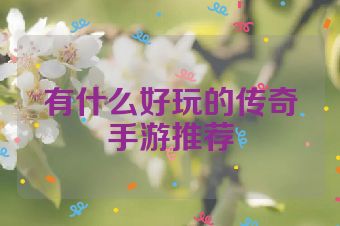 有什么好玩的传奇手游推荐