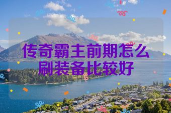 传奇霸主前期怎么刷装备比较好