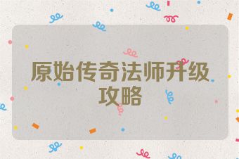 原始传奇法师升级攻略