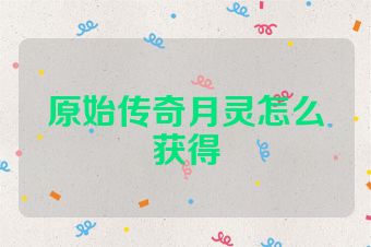 原始传奇月灵怎么获得