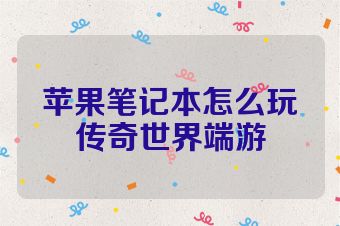 苹果笔记本怎么玩传奇世界端游