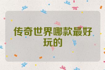 传奇世界哪款最好玩的