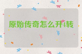 原始传奇怎么升4转