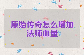 原始传奇怎么增加法师血量