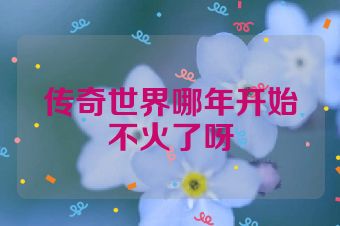 传奇世界哪年开始不火了呀