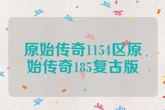 原始传奇1154区原始传奇185复古版