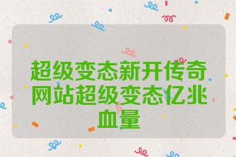 超级变态新开传奇网站超级变态亿兆血量