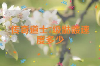 传奇道士7级骷髅速度多少