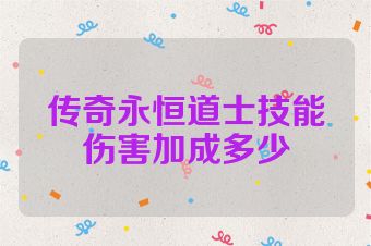 传奇永恒道士技能伤害加成多少
