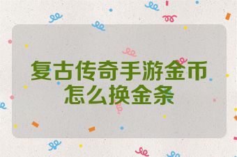 复古传奇手游金币怎么换金条