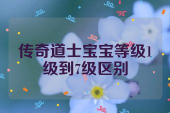 传奇道士宝宝等级1级到7级区别