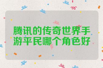 腾讯的传奇世界手游平民哪个角色好