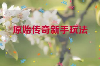 原始传奇新手玩法