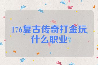 176复古传奇打金玩什么职业