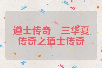 道士传奇仐三华夏传奇之道士传奇