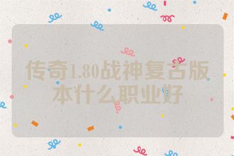 传奇1.80战神复古版本什么职业好