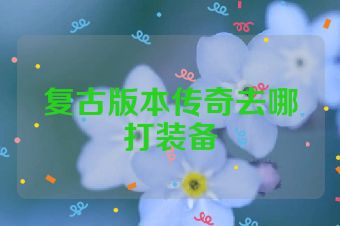 复古版本传奇去哪打装备