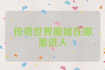 传奇世界魔城在哪里进入