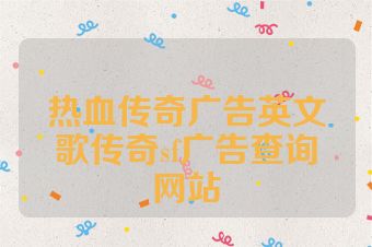 热血传奇广告英文歌传奇sf广告查询网站