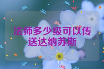 法师多少级可以传送达纳苏斯