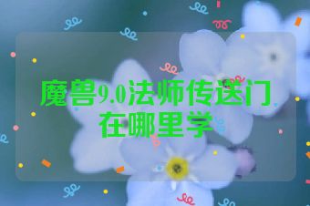魔兽9.0法师传送门在哪里学