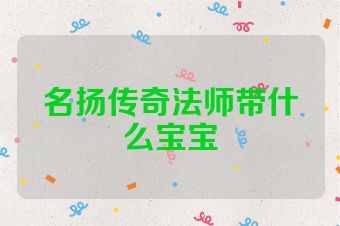 名扬传奇法师带什么宝宝