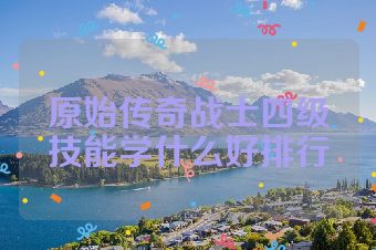 原始传奇战士四级技能学什么好排行