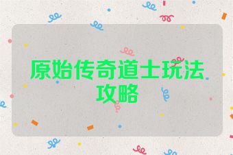 原始传奇道士玩法攻略