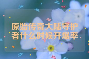 原始传奇大陆守护者什么时候开爆率