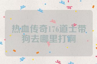 热血传奇176道士带狗去哪里打啊