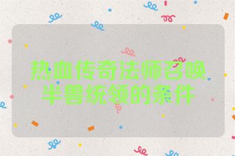 热血传奇法师召唤半兽统领的条件