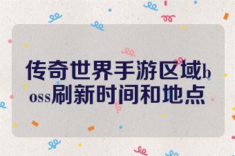 传奇世界手游区域boss刷新时间和地点