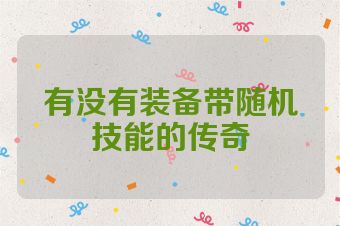 有没有装备带随机技能的传奇