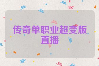 传奇单职业超变版直播