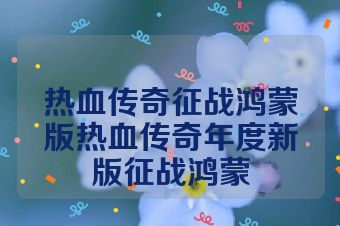 热血传奇征战鸿蒙版热血传奇年度新版征战鸿蒙