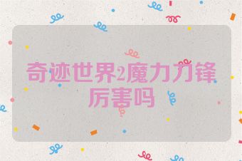 奇迹世界2魔力刀锋厉害吗