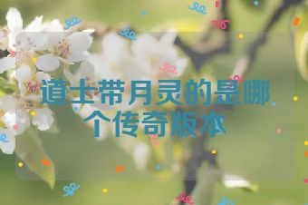 道士带月灵的是哪个传奇版本
