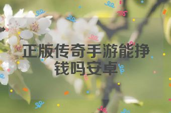 正版传奇手游能挣钱吗安卓
