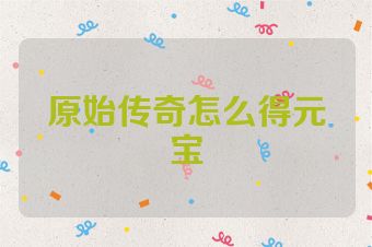 原始传奇怎么得元宝